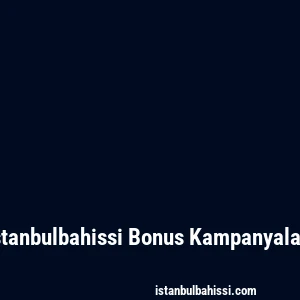 Istanbulbahissi Bonus Kampanyaları
