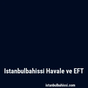 Istanbulbahissi Havale ve EFT