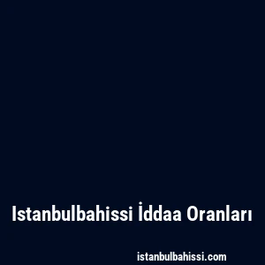 Istanbulbahissi İddaa Oranları