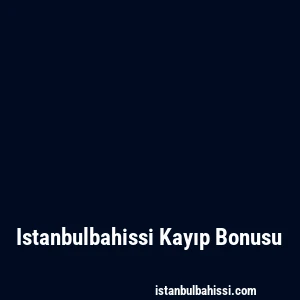 Istanbulbahissi Kayıp Bonusu