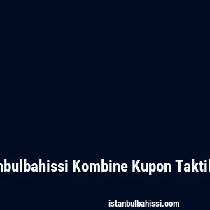 Istanbulbahissi Kombine Kupon Taktikleri